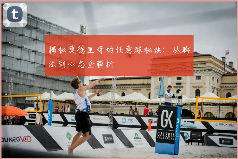 揭秘莫德里奇的任意球秘诀：从脚法到心态全解析