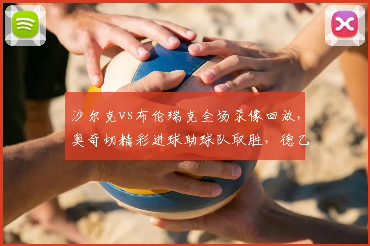 沙尔克vs布伦瑞克全场录像回放，奥奇切精彩进球助球队取胜，德乙最新积分榜一览
